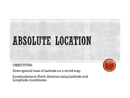 Absolute Location OBJECTIVES: