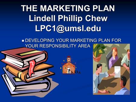 THE MARKETING PLAN Lindell Phillip Chew DEVELOPING YOUR MARKETING PLAN FOR YOUR RESPONSIBILITY AREA DEVELOPING YOUR MARKETING PLAN FOR YOUR.