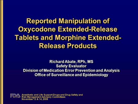 Anesthetic and Life Support Drugs and Drug Safety and Risk Management Advisory Committees November 13 & 14, 2008 Reported Manipulation of Oxycodone Extended-Release.