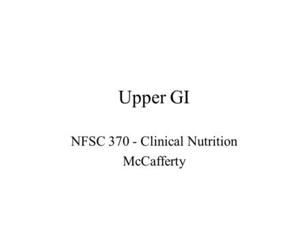 Upper GI NFSC 370 - Clinical Nutrition McCafferty.
