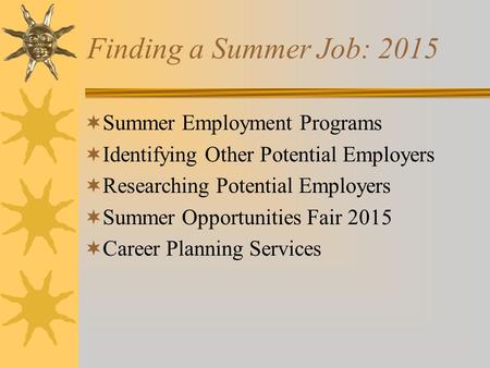 Finding a Summer Job: 2015  Summer Employment Programs  Identifying Other Potential Employers  Researching Potential Employers  Summer Opportunities.