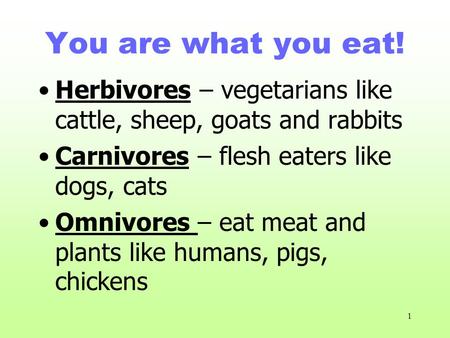 1 You are what you eat! Herbivores – vegetarians like cattle, sheep, goats and rabbits Carnivores – flesh eaters like dogs, cats Omnivores – eat meat.