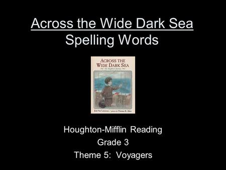 Across the Wide Dark Sea Spelling Words Houghton-Mifflin Reading Grade 3 Theme 5: Voyagers.