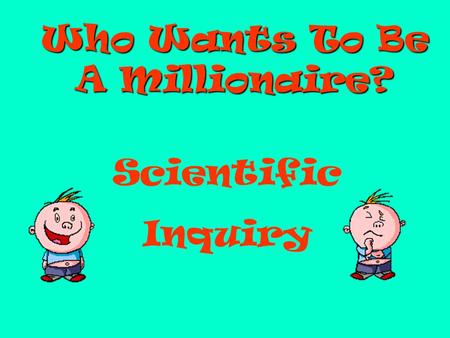Who Wants To Be A Millionaire? Scientific Inquiry.