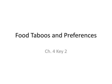 Food Taboos and Preferences Ch. 4 Key 2. Food preferences  Food preferences are acquired by enculturation o children learn both which foods are edible.