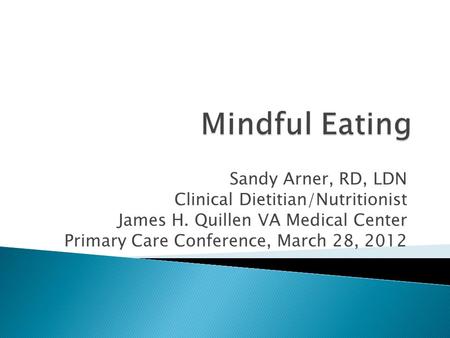 Sandy Arner, RD, LDN Clinical Dietitian/Nutritionist James H. Quillen VA Medical Center Primary Care Conference, March 28, 2012.
