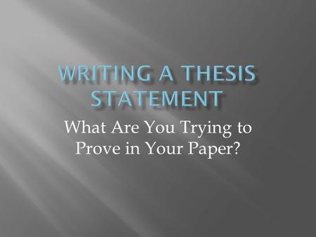 What Are You Trying to Prove in Your Paper?.  The thesis statement is “the main idea” of your paper.  It is one sentence that tells the reader what.