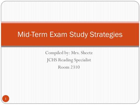 Compiled by: Mrs. Sheetz JCHS Reading Specialist Room 2310 Mid-Term Exam Study Strategies 1.