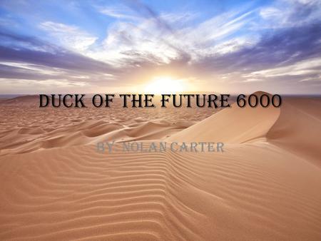 Duck of the Future 6000 By: Nolan Carter. Planet Underground Is underground with water and sand.