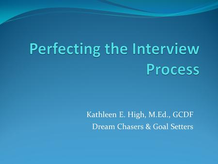 Kathleen E. High, M.Ed., GCDF Dream Chasers & Goal Setters.