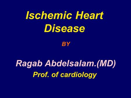 Ischemic Heart Disease BY Ragab Abdelsalam.(MD) Prof. of cardiology.