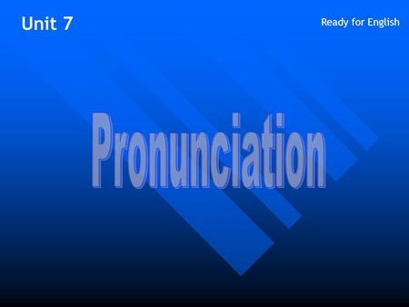 Unit 7 Ready for English Here are the most difficult words of Unit 7 to pronounce.