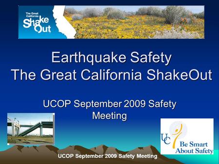UCOP September 2009 Safety Meeting Earthquake Safety The Great California ShakeOut UCOP September 2009 Safety Meeting.