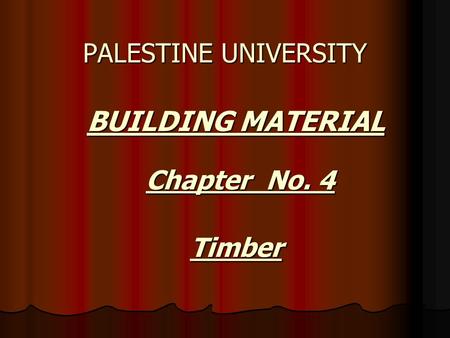 PALESTINE UNIVERSITY BUILDING MATERIAL Chapter No. 4 Timber.