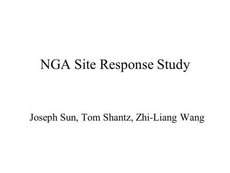 NGA Site Response Study Joseph Sun, Tom Shantz, Zhi-Liang Wang.