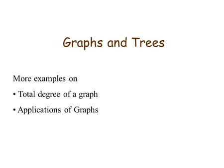 Graphs and Trees More examples on Total degree of a graph Applications of Graphs.