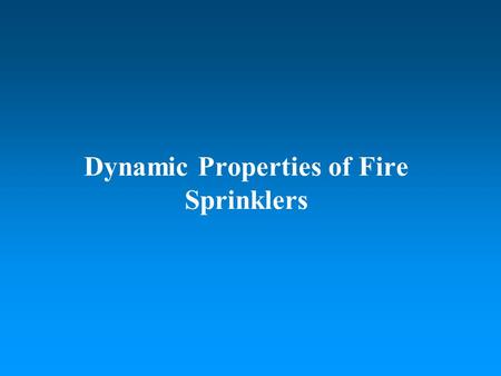 Dynamic Properties of Fire Sprinklers. Master Thesis Defense For Jim Dillingham May 2002.