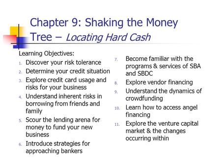 Chapter 9: Shaking the Money Tree – Locating Hard Cash Learning Objectives: 1. Discover your risk tolerance 2. Determine your credit situation 3. Explore.