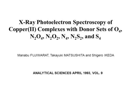 ANALYTICAL SCIENCES APRIL 1993, VOL. 9 Manabu FUJIWARAT, Takayuki MATSUSHITA and Shigero IKEDA X-Ray Photoelectron Spectroscopy of Copper(II) Complexes.
