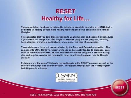 1TM RESET Healthy for Life… This presentation has been developed to introduce people to one wing of USANA that is dedicated to helping people make healthy.