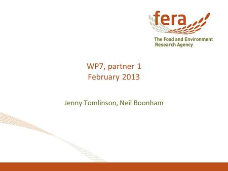 WP7, partner 1 February 2013 Jenny Tomlinson, Neil Boonham.