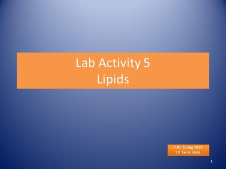 Lab Activity 5 Lipids IUG, Spring 2014 Dr. Tarek Zaida IUG, Spring 2014 Dr. Tarek Zaida 1.