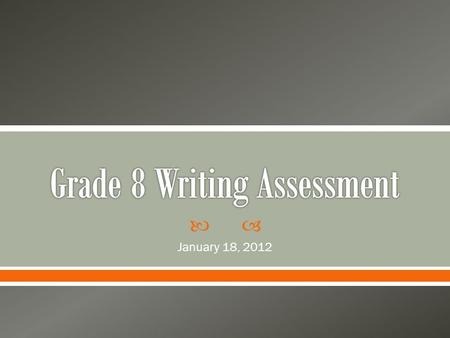  January 18, 2012.  The state requires that a writing assessment is to be given in grades 3, 5, 8, and 11.  The results of this test help determine.