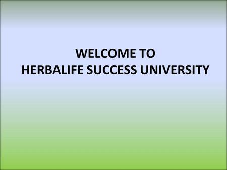 WELCOME TO HERBALIFE SUCCESS UNIVERSITY