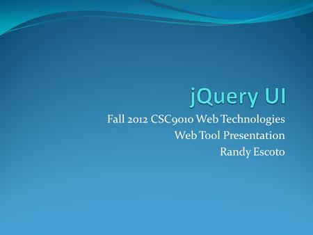 Fall 2012 CSC9010 Web Technologies Web Tool Presentation Randy Escoto.