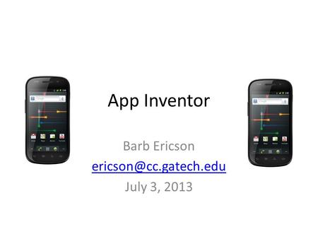 App Inventor Barb Ericson July 3, 2013.