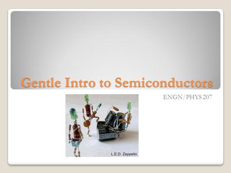 Gentle Intro to Semiconductors ENGN/PHYS 207. The ubiquitous LED.