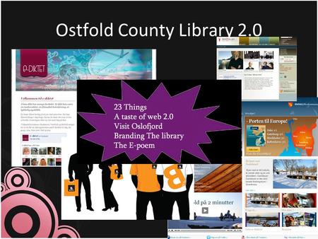 Ostfold County Library 2.0 About us! Østfold County Library is situated approx. 80 kilometres south of Oslo, in Fredrikstad.