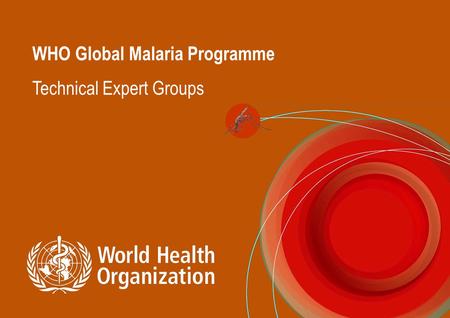 WHO Global Malaria Programme Technical Expert Groups.