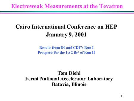 1 Electroweak Measurements at the Tevatron Cairo International Conference on HEP January 9, 2001 Results from D0 and CDF’s Run I Prospects for the 1st.