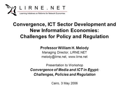 Convergence, ICT Sector Development and New Information Economies: Challenges for Policy and Regulation Professor William H. Melody Managing Director,