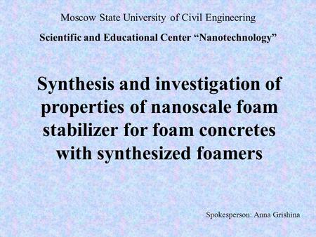 Synthesis and investigation of properties of nanoscale foam stabilizer for foam concretes with synthesized foamers Moscow State University of Civil Engineering.