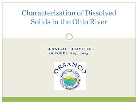 TECHNICAL COMMITTEE OCTOBER 8-9, 2013 Characterization of Dissolved Solids in the Ohio River.