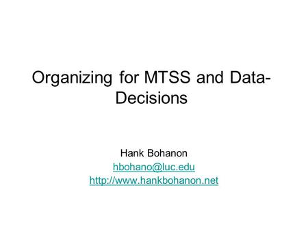 Organizing for MTSS and Data- Decisions Hank Bohanon