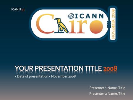 November 2008 Presenter 1 Name, Title Presenter 2 Name, Title ICANN 33.
