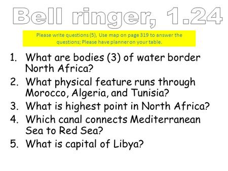 1.What are bodies (3) of water border North Africa? 2.What physical feature runs through Morocco, Algeria, and Tunisia? 3.What is highest point in North.