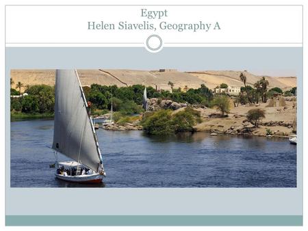 Egypt Helen Siavelis, Geography A. Let me tell you about the wonderful and historic nation of Egypt! Come and visit our rock temples, go to our beaches,