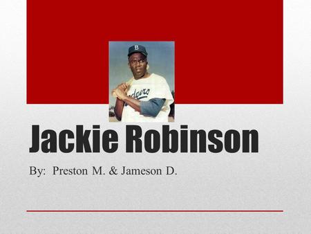 Jackie Robinson By: Preston M. & Jameson D.. Early Years Jackie Robinson was born in January 13, 1919. Jackie Robinson was a slave in his childhood. Jackie.
