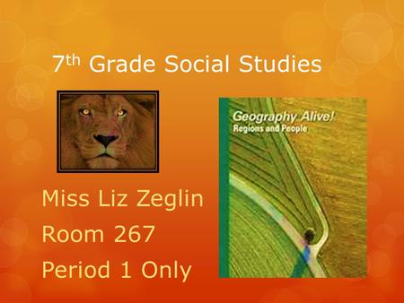 7 th Grade Social Studies Miss Liz Zeglin Room 267 Period 1 Only.