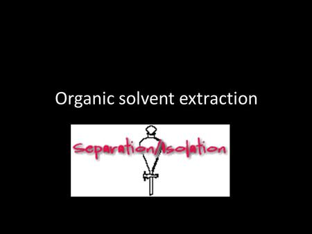 Organic solvent extraction