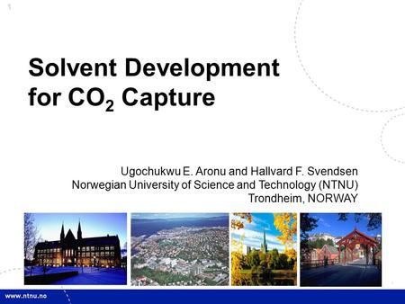 1 J, 2008 U Solvent Development for CO 2 Capture Ugochukwu E. Aronu and Hallvard F. Svendsen Norwegian University of Science and Technology (NTNU) Trondheim,