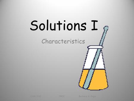 Solutions I CHM 1010 PGCC Barbara A. Gage Characteristics.