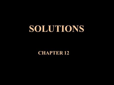SOLUTIONS CHAPTER 12. INTRODUCTION How do substances dissolve? Why do substances dissolve? What factors affect solubility? How do dissolved substances.