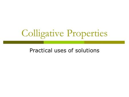 Colligative Properties Practical uses of solutions.