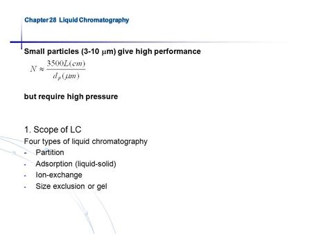 Small particles (3-10  m) give high performance but require high pressure 1. Scope of LC Four types of liquid chromatography -Partition - Adsorption (liquid-solid)