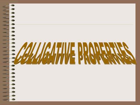 Colligative Properties are those properties of a liquid that may be altered by the presence of a solute. Examples vapor pressure melting point boiling.